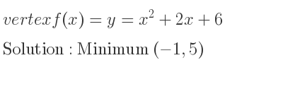 The vertex f(x)=y=x^2+2x+6 is Minimum (-1,5)